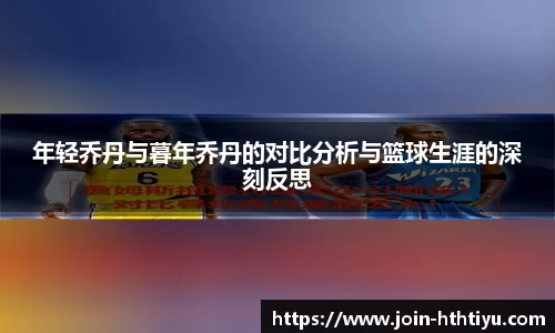 年轻乔丹与暮年乔丹的对比分析与篮球生涯的深刻反思